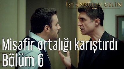 İstanbullu Gelin 6. Bölüm Esrarengiz Misafir Ortalığı Karıştırdı