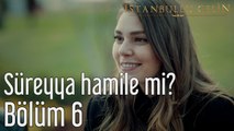 İstanbullu Gelin 6. Bölüm Süreyya Hamile mi?