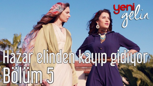 Yeni Gelin 5. Bölüm Hazar Elinden Kayıp Gidiyor