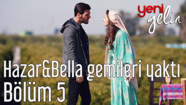 Yeni Gelin 5. Bölüm Hazar&Bella Gemileri Yaktı