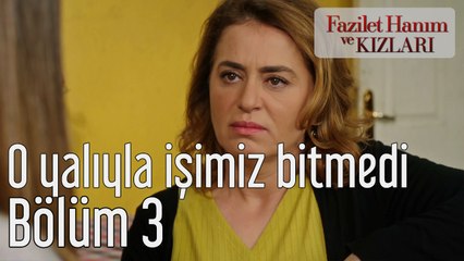 Fazilet Hanım ve Kızları 3. Bölüm O Yalıyla İşimiz Bitmedi