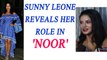 Sunny Leone REVEALS her role in Sonakshi Sinha's Noor; Watch Video | FilmiBeat