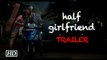 Half Girlfriend | Trailer | Arjun Kapoor, Shraddha Kapoor