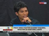 BT: Pinoy MMA Fighter Eugene Toquero, wagi rin sa kanyang laban
