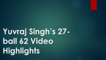 Yuvraj Singh’s 27-ball 62 Run Video Highlights