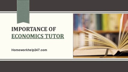 Importance of Economics Tutor | homework help online | homeworkhelp247.com