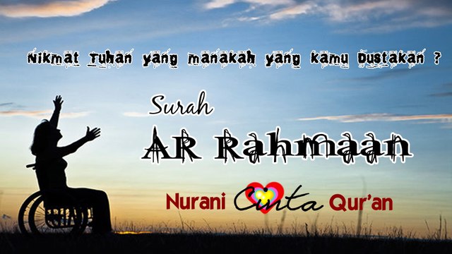 QS. AR Rahman (nikmat Tuhan yang manakah yang kamu dustakan ?)