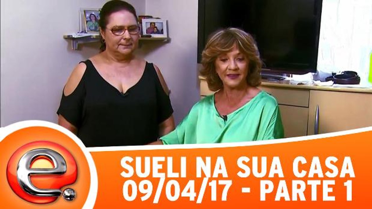 Sueli na sua casa - 09.04.17 - Parte 1