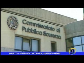 Barletta |  Perseguita la ex moglie: arrestato 44enne
