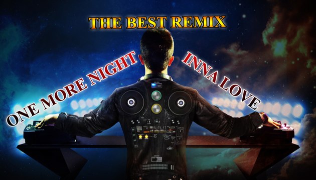 One More Night remix l Inna love remix l remix 2017 l Remix Dj l Nonstop 2016 l Nhạc sàn hay nhất l The best remix