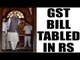 GST : Arun Jaitley tables bill in Rajya Sabha for discussion and passage | Oneindia News