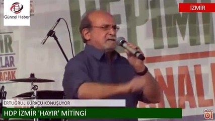 ERTUĞRUL KÜRKÇÜ İZMİR'DE ERDOĞANA ; BİZ ÖZGÜRLÜK İSTİYORUZ SEN BİZE ESARET SUNUYOSUN