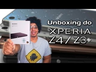 Unboxing do Xperia  Z4 - Z3+