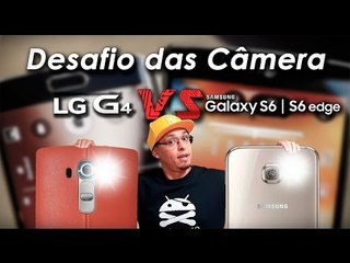 DESAFIO DAS CAMERAS:  LG G4 vs SAMSUNG GALAXY S6 e S6 EDGE