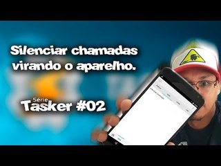 #02 Série TASKER / Silenciar chamada virando o aparelho.