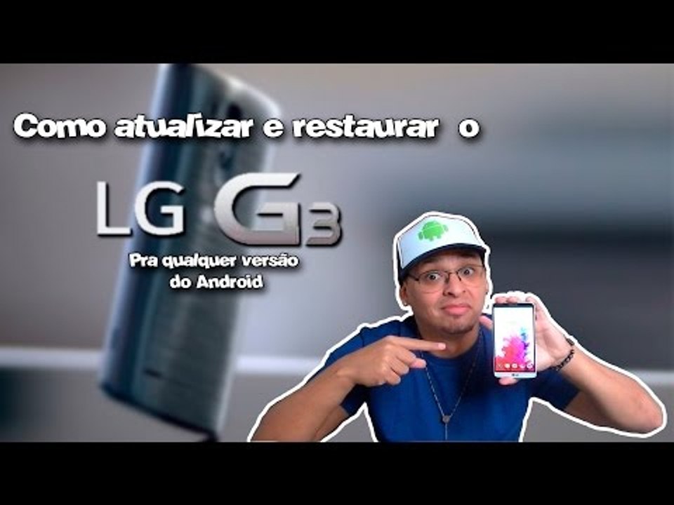 Atualize ou restaure o LG G3 pra qualquer versão do Android!