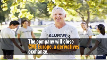 CME Group to Shut European Exchange and Clearing House -