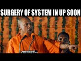 Yogi Adityanath says surgery of system soon | Oneindia News