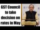 GST Council to take decision  on rates in May | Oneindia News