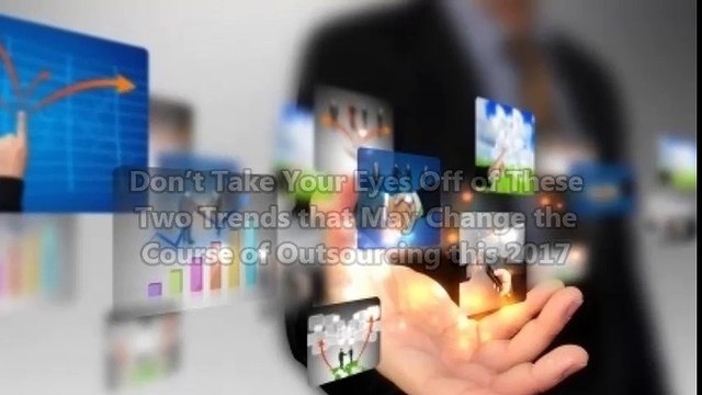 Dont Take Your Eyes Off of These Two Trends that May Change the Course of Outsourcing this 2017