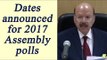 Assembly polls 2017 : Dates for Manipur, Goa, Punjab announced, Watch Video | Oneindia News