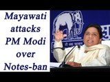 Mayawati slams PM Modi for Notes-ban woes | Oneindia News