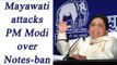 Mayawati slams PM Modi for Notes-ban woes | Oneindia News
