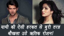 Hrithik Roshan lost his COOL because of Yami Gautam; here's why | FilmiBeat