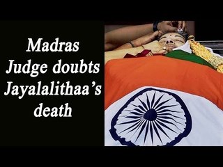 Madras Judge expresses doubt over Jayalalithaa’s death | Oneindia news