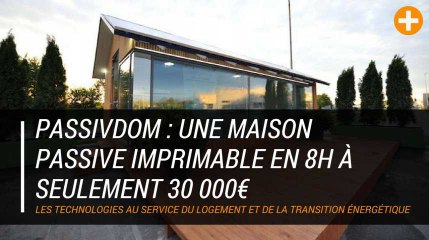 PassivDom : une maison passive imprimable en 8h à seulement 30 000€