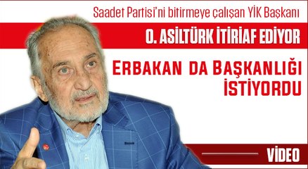 Saadet YİK Başkanı O. Asiltürk'ten Erbakan'ın başkanlık sistemi itirafı