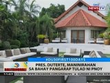 BT: Pres. Duterte, maninirahan sa bahay pangarap tulad ni PNoy