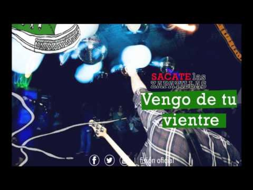 FISIÓN - Vengo de tu vientre | Sacate las zapatillas |