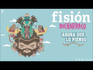 FISIÓN - Ahora Que Lo Pienso | BICHARRACO |
