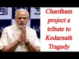 PM Modi in Uttrakhand : Chardham project a tribute to Kedarnath disaster | Oneindia News