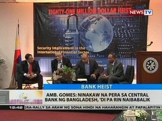 BT: Amb. Gomes: Ninakaw na pera sa Central Bank ng Bangladesh, 'di pa rin naibabalik