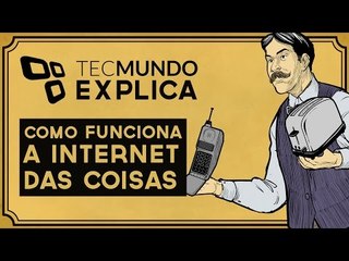 Internet das Coisas - Tecmundo Explica