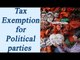 Demonetisation: Political parties free to deposit their old notes without tax | Oneindia News
