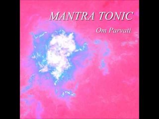 Mantra Tonic - Om Parvati ( Extended Version )
