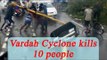 Cyclone Vardah: 10 people killed, 4 lakhs each compensation announced | Oneindia News