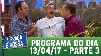 A Praça É Nossa - 13.04.17 - Parte 3