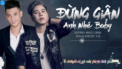 Đừng Giận Anh Nhé Baby - Dương Nhất Linh ft Phạm Phước Tài