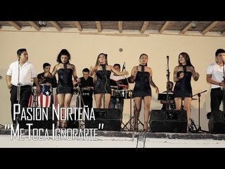 ME TOCA IGNORARTE - PASIÓN NORTEÑA (EN VIVO 2017)