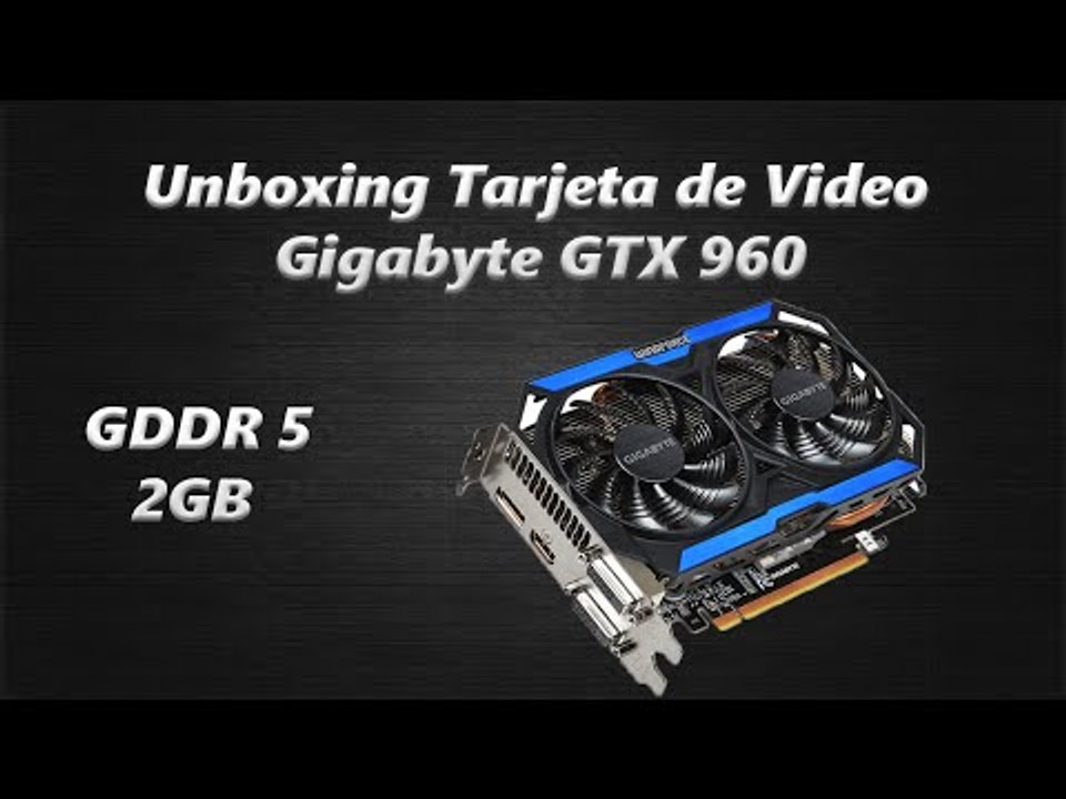 PTE 4 |Unboxing Tarjeta de Video| |Gigabyte GTX 960 2GB|