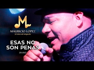 Mauricio López - Esas No Son Penas (En Vivo)