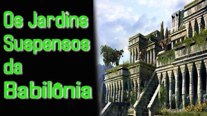 Jardins Suspensos da Babilônia - Um Grande Mistério