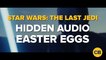 STAR WARS:  The Last Jedi Hidden Audio Easter Eggs