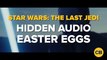 STAR WARS:  The Last Jedi Hidden Audio Easter Eggs