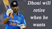 MS Dhoni will retire when he wants says Sachin Tendulkar | Oneindia News