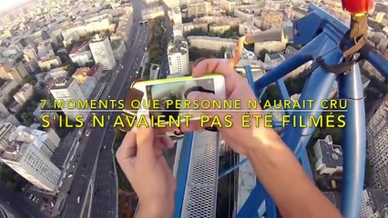 7 MOMENTS QUE PERSONNE N'AURAIT CRU S'ILS N'AVAIENT PAS ÉTÉ FILMÉS